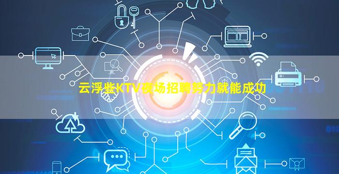 云浮些KTV夜场招聘努力就能成功